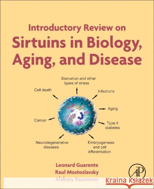 Introductory Review on Sirtuins in Biology, Aging, and Disease Leonard Guarente Raul Mostoslavsky Alex Kazantsev 9780128134993 Academic Press