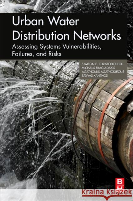 Urban Water Distribution Networks: Assessing Systems Vulnerabilities, Failures, and Risks Symeon Christodoulou Dr Agathoklis Agathokleous Savvas Xanthos 9780128136522