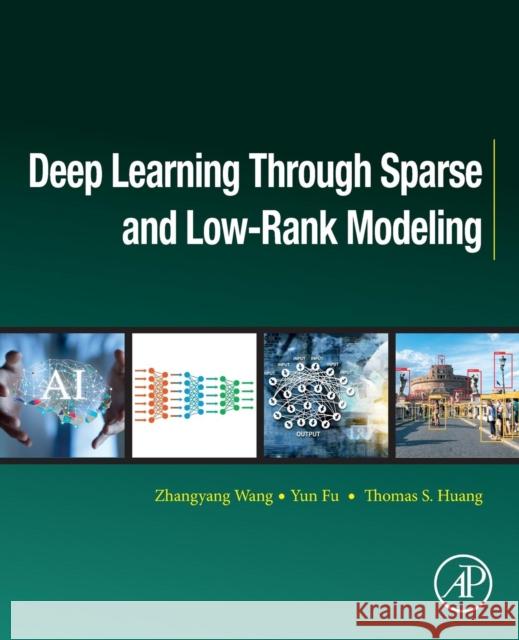 Deep Learning Through Sparse and Low-Rank Modeling Zhangyang Wang Yun Fu Thomas S. Huang 9780128136591 Academic Press