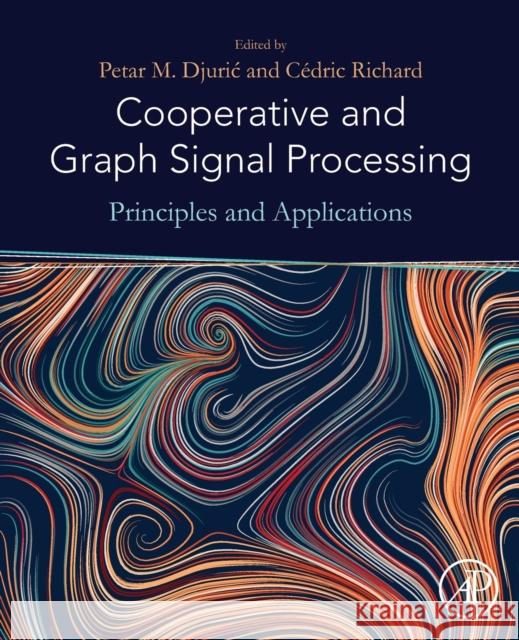 Cooperative and Graph Signal Processing: Principles and Applications Petar Djuric Cedric Richard 9780128136775 Academic Press