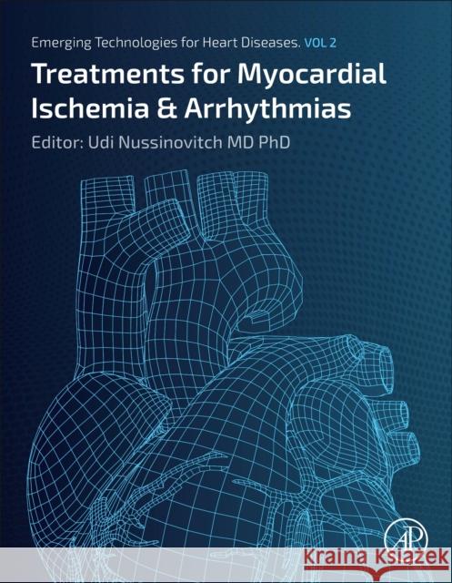 Emerging Technologies for Heart Diseases: Volume 2: Myocardial Ischemia and Arrhythmias Udi (Ehud) Nussinovitch 9780128137048 Academic Press