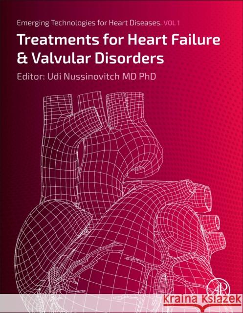 Emerging Technologies for Heart Diseases: Volume 1: Heart Failure and Valvular Disease Udi (Ehud) Nussinovitch 9780128137062 Academic Press