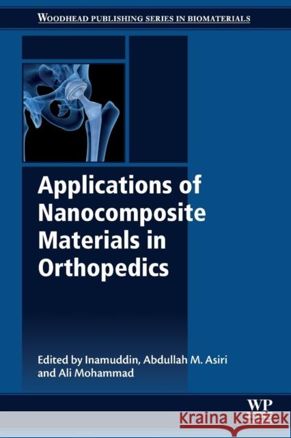 Applications of Nanocomposite Materials in Orthopedics Dr Inamuddin Abdullah M. Asiri Ali Mohammad 9780128137406 Woodhead Publishing