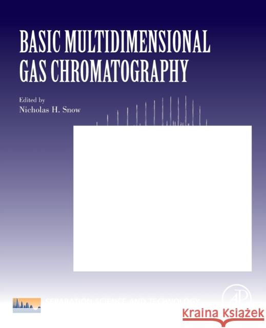 Basic Multidimensional Gas Chromatography: Volume 12 Snow, Nicholas H. 9780128137451 Academic Press