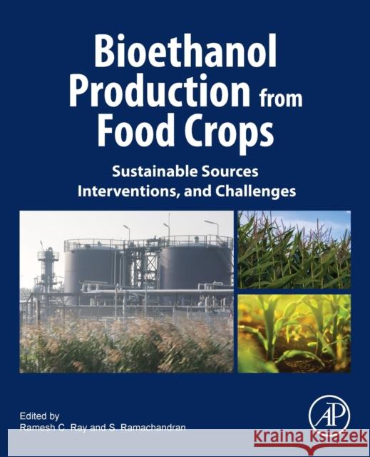 Bioethanol Production from Food Crops: Sustainable Sources, Interventions, and Challenges Ramesh C. Ray S. Ramachandran 9780128137666