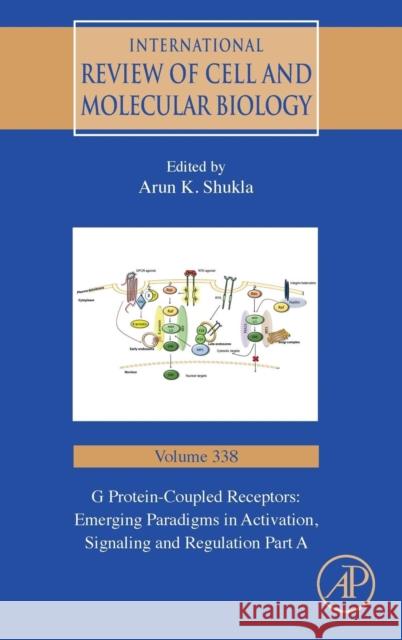 G Protein-Coupled Receptors: Emerging Paradigms in Activation, Signaling and Regulation Part a: Volume 338 Shukla, Arun K. 9780128137727 Academic Press