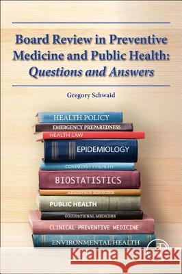 Board Review in Preventive Medicine and Public Health  Schwaid, Gregory (Urgent Care Physician, Centra Care, Tampa, FL, USA Faculty Instructor (part-time), Lake Erie College o 9780128137789 