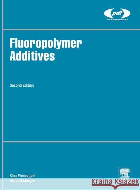 Fluoropolymer Additives Sina Ebnesajjad Richard Morgan 9780128137840 William Andrew