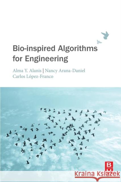 Bio-Inspired Algorithms for Engineering Nancy Arana-Daniel Carlos Lopez-Franco Alma Y. Alanis 9780128137888 Butterworth-Heinemann