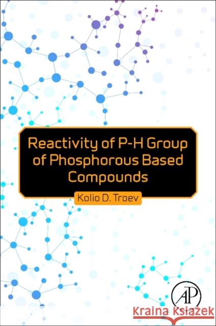 Reactivity of P-H Group of Phosphorus Based Compounds Kolio D. Troev 9780128138342 Academic Press