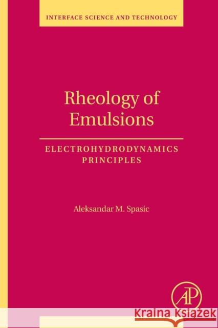 Rheology of Emulsions: Electrohydrodynamics Principles Volume 22 Spasic, Aleksandar M. 9780128138366 Academic Press