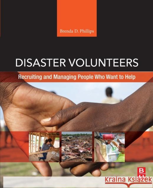 Disaster Volunteers: Recruiting and Managing People Who Want to Help Brenda D. Phillips 9780128138465 Butterworth-Heinemann