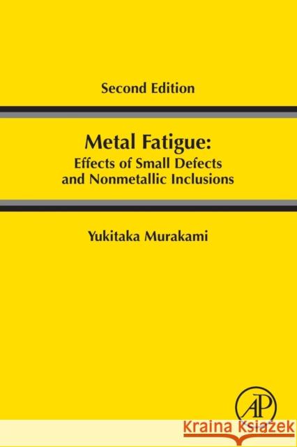 Metal Fatigue: Effects of Small Defects and Nonmetallic Inclusions Murakami, Yukitaka 9780128138762 Academic Press