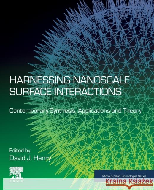 Harnessing Nanoscale Surface Interactions: Contemporary Synthesis, Applications and Theory David Henry 9780128138922