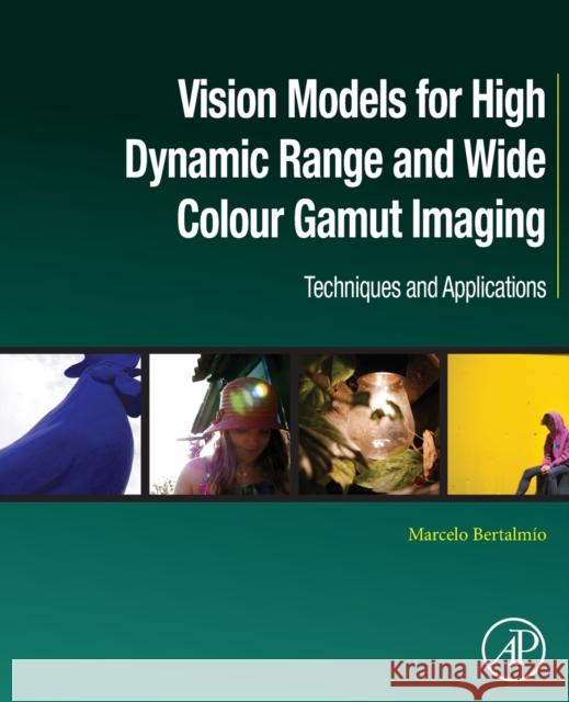 Vision Models for High Dynamic Range and Wide Colour Gamut Imaging: Techniques and Applications Bertalmío, Marcelo 9780128138946 Academic Press