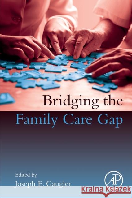 Bridging the Family Care Gap Joseph E. Gaugler 9780128138984 Academic Press