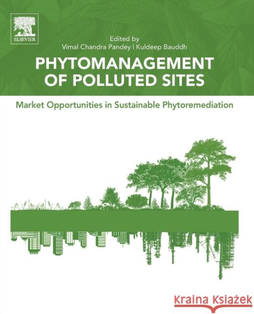 Phytomanagement of Polluted Sites: Market Opportunities in Sustainable Phytoremediation Pandey, Vimal Chandra 9780128139127