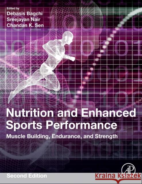 Nutrition and Enhanced Sports Performance: Muscle Building, Endurance, and Strength Debasis Bagchi Sreejayan Nair Chandan K. Sen 9780128139226 Academic Press