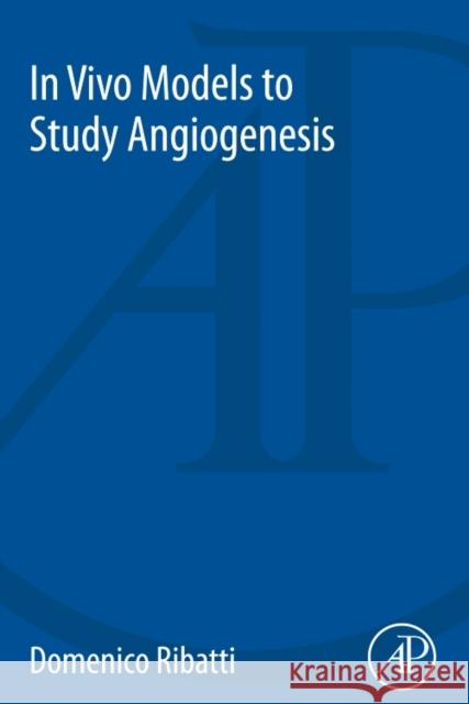 In Vivo Models to Study Angiogenesis Domenico Ribatti 9780128140208 Academic Press