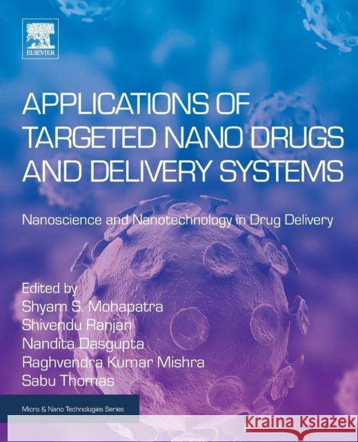 Applications of Targeted Nano Drugs and Delivery Systems: Nanoscience and Nanotechnology in Drug Delivery Shyam Mohapatra Shivendu Ranjan Nandita Dasgupta 9780128140291