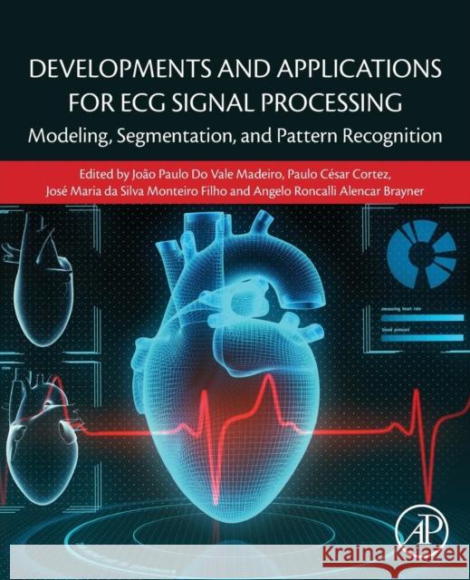 Developments and Applications for ECG Signal Processing: Modeling, Segmentation, and Pattern Recognition Joao Paulo D Paulo Cesar Cortez 9780128140352