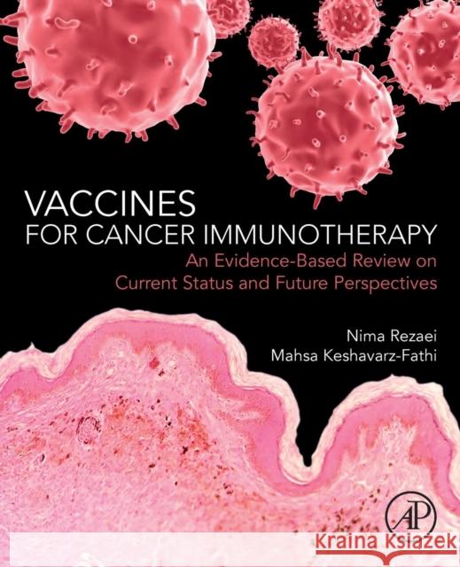 Vaccines for Cancer Immunotherapy: An Evidence-Based Review on Current Status and Future Perspectives Nima Rezaei Mahsa Keshavarz-Fathi 9780128140390 Academic Press