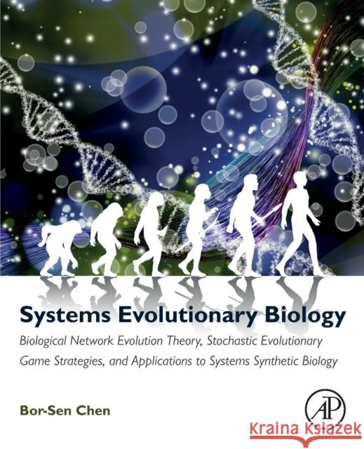 Systems Evolutionary Biology: Biological Network Evolution Theory, Stochastic Evolutionary Game Strategies, and Applications to Systems Synthetic Bi Bor-Sen Chen 9780128140727 Academic Press