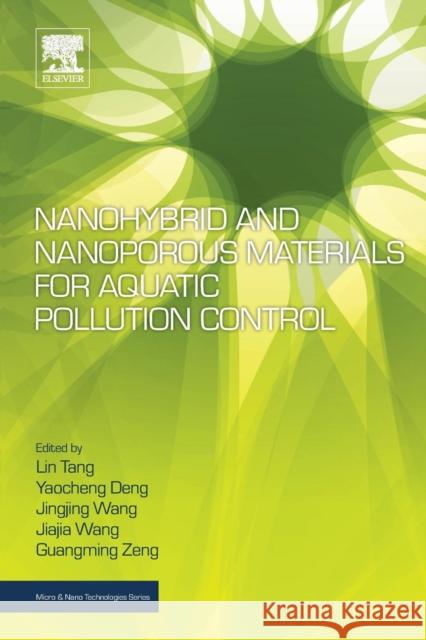 Nanohybrid and Nanoporous Materials for Aquatic Pollution Control Lin Tang Yaocheng Deng Jingjing Wang 9780128141540 Elsevier