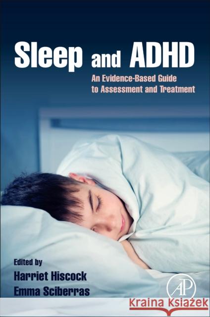 Sleep and ADHD: An Evidence-Based Guide to Assessment and Treatment Harriet Hiscock Emma Sciberras 9780128141809 Academic Press