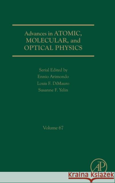 Advances in Atomic, Molecular, and Optical Physics: Volume 67 Yelin, Susanne F. 9780128142158 Academic Press