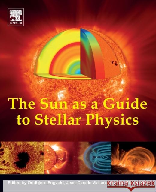 The Sun as a Guide to Stellar Physics Oddbjorn Engvold Andrew Skumanich Jean-Claude Vial 9780128143346