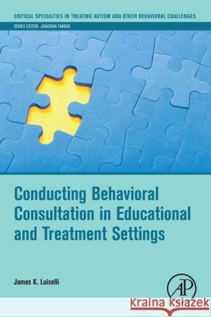 Conducting Behavioral Consultation in Educational and Treatment Settings James K. Luiselli 9780128144459