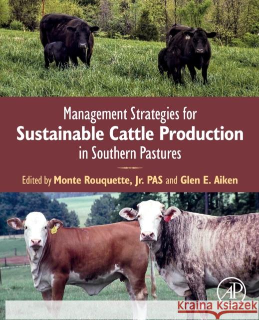 Management Strategies for Sustainable Cattle Production in Southern Pastures Monte Rouquett Glen Aiken 9780128144749 Academic Press