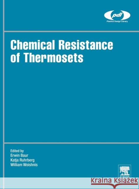 Chemical Resistance of Thermosets Erwin Baur Katja Ruhrberg William Woishnis 9780128144800 William Andrew