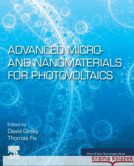 Advanced Micro- And Nanomaterials for Photovoltaics David Ginley Thomas Fix 9780128145012