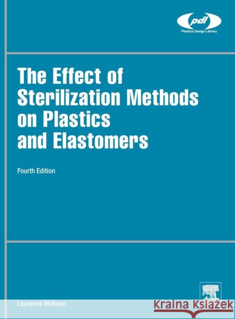 The Effect of Sterilization on Plastics and Elastomers McKeen, Laurence W. (Senior Research Associate, DuPont, Wilmington, DE, USA) 9780128145111