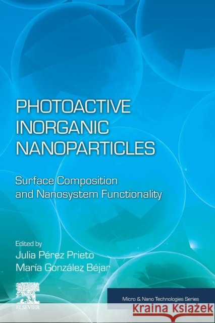 Photoactive Inorganic Nanoparticles: Surface Composition and Nanosystem Functionality Julia Pere Maria Gonzalez Bejar 9780128145319
