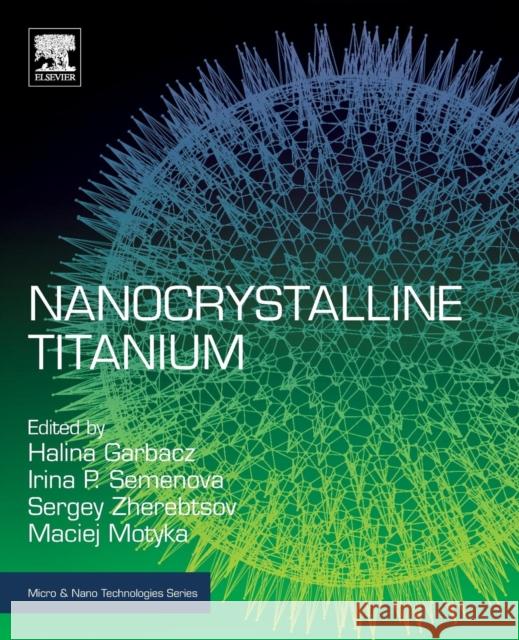 Nanocrystalline Titanium Halina Garbacz Irina P. Semenova Sergey Zherebtsov 9780128145999 Elsevier