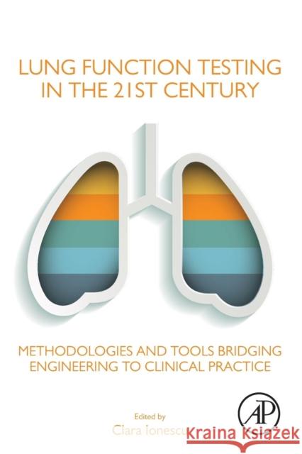 Lung Function Testing in the 21st Century: Methodologies and Tools Bridging Engineering to Clinical Practice Clara Ionescu 9780128146125