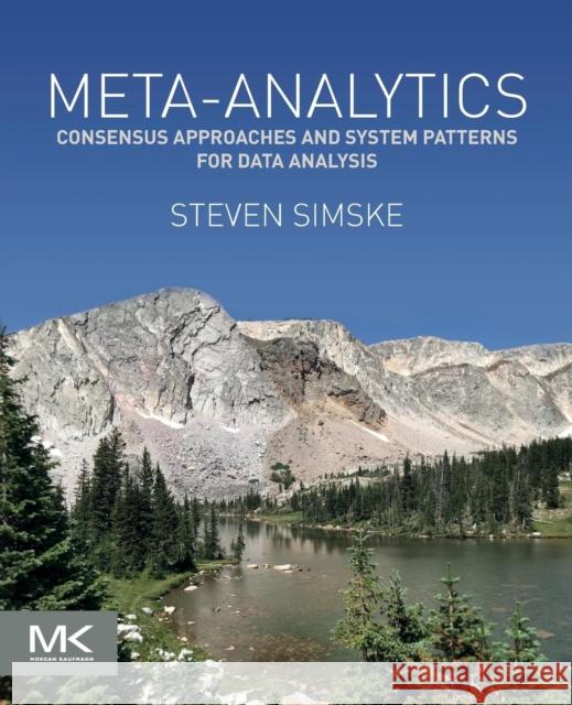 Meta-Analytics: Consensus Approaches and System Patterns for Data Analysis Simske, Steven 9780128146231