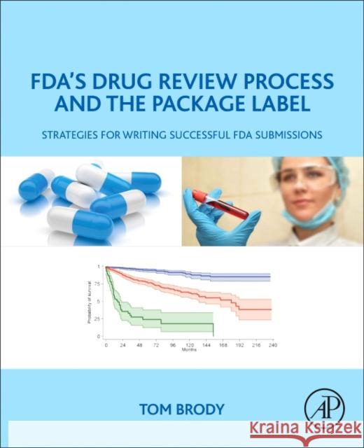 Fda's Drug Review Process and the Package Label: Strategies for Writing Successful FDA Submissions Tom Brody 9780128146477 Academic Press