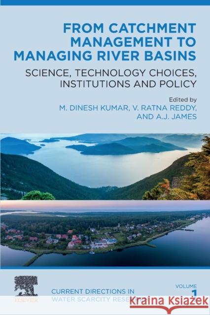 From Catchment Management to Managing River Basins: Science, Technology Choices, Institutions and Policy Volume 1 Kumar, M. Dinesh 9780128148518