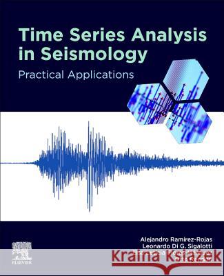 Time Series Analysis in Seismology: Practical Applications Alejandro Ramirez-Rojas Elsa Leticia Florez-Marquez Leonardo Di G. Sigalotti 9780128149010 Elsevier