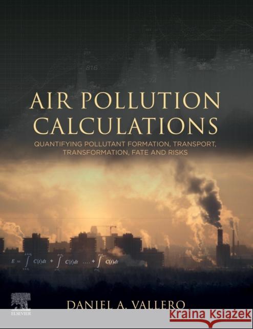 Air Pollution Calculations: Quantifying Pollutant Formation, Transport, Transformation, Fate and Risks Vallero, Daniel 9780128149348