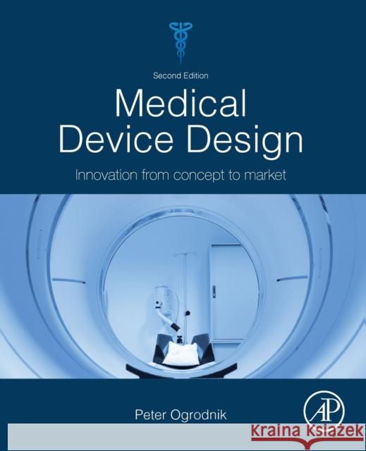 Medical Device Design: Innovation from Concept to Market Peter J. Ogrodnik 9780128149621 Academic Press