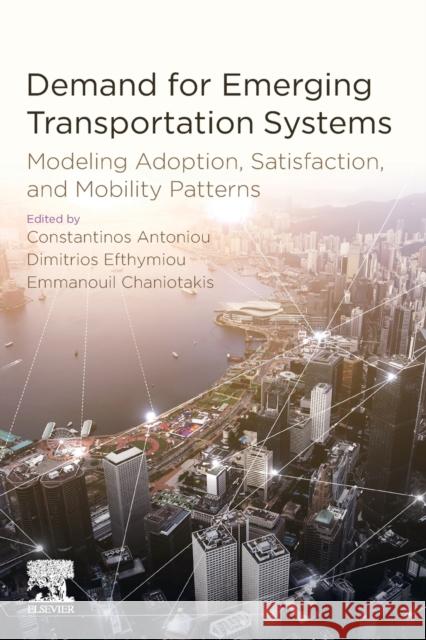 Demand for Emerging Transportation Systems: Modeling Adoption, Satisfaction, and Mobility Patterns Constantinos Antoniou Dimitrios Efthymiou Emmanouil (Manos) Chaniotakis 9780128150184 Elsevier