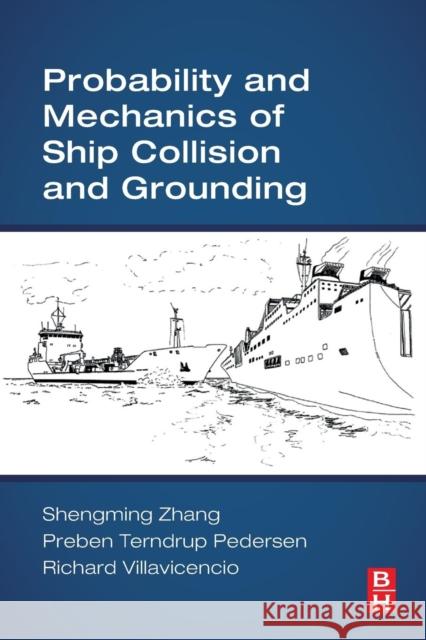 Probability and Mechanics of Ship Collision and Grounding Shengming Zhang Preben Terndrup Pedersen Richard Villavicencio 9780128150221