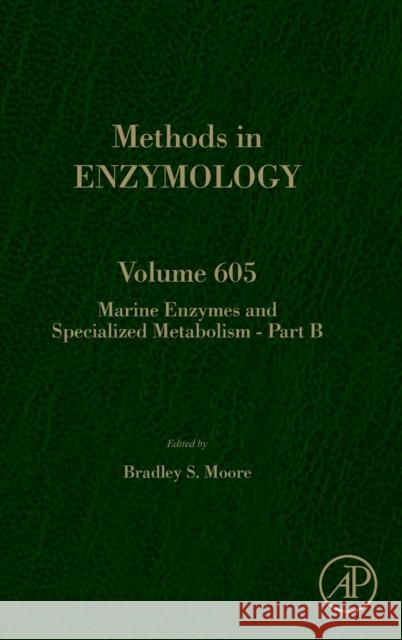 Marine Enzymes and Specialized Metabolism - Part B: Volume 605 Moore, Bradley S. 9780128150450