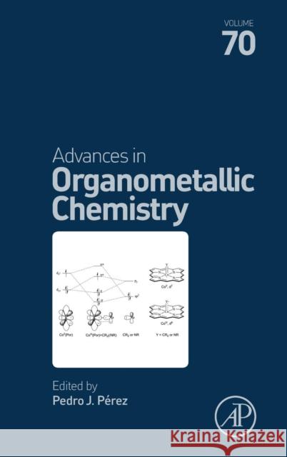 Advances in Organometallic Chemistry: Volume 70 Perez, Pedro J. 9780128150825 Academic Press