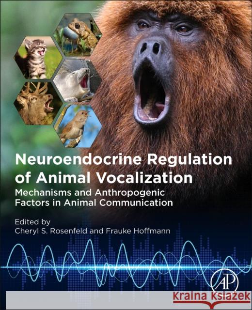 Neuroendocrine Regulation of Animal Vocalization: Mechanisms and Anthropogenic Factors in Animal Communication Cheryl S. Rosenfeld Frauke Hoffmann 9780128151600 Academic Press